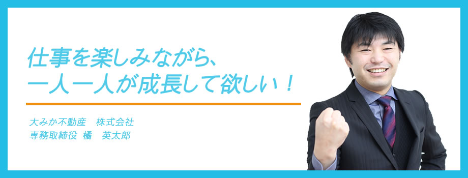 仕事を楽しみながら、一人一人が成長して欲しい！